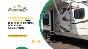 Camper Rentals Colorado Find the Right Camper for Your Adventure